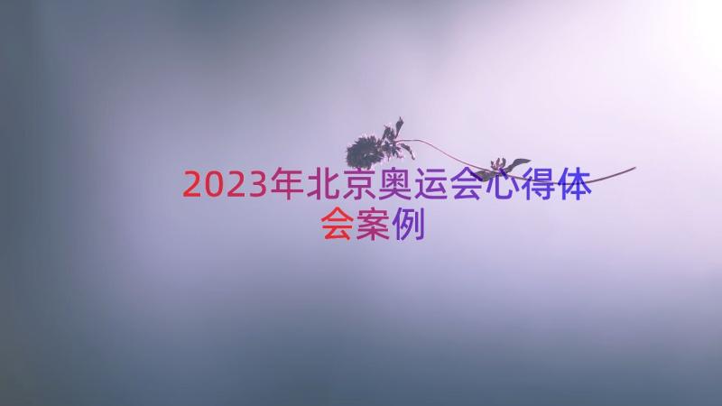 2023年北京奥运会心得体会（案例14篇）