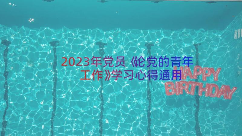 2023年党员《论党的青年工作》学习心得（通用17篇）