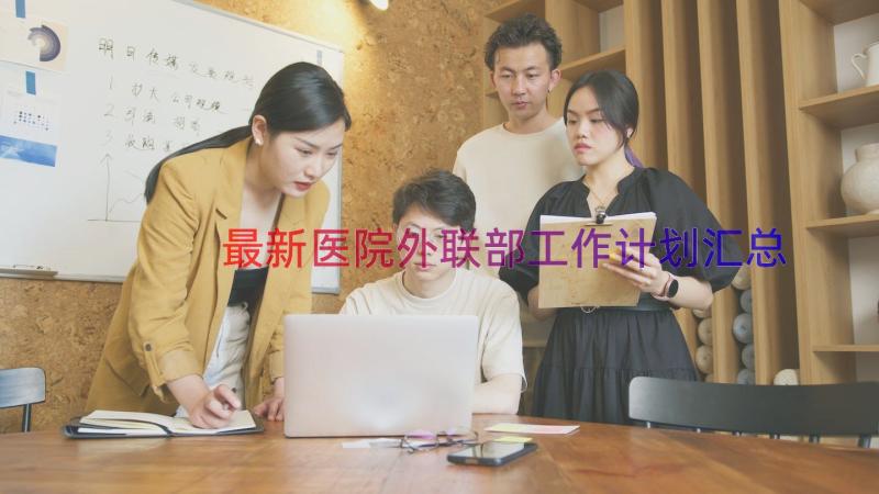 最新医院外联部工作计划（汇总18篇）