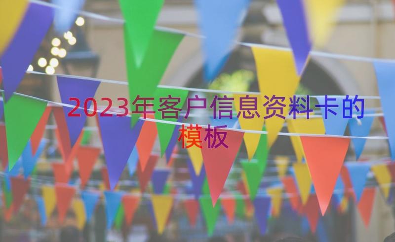 2023年客户信息资料卡的（模板17篇）