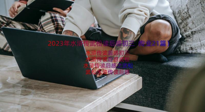 2023年水浒传武松读后感初三（专业21篇）