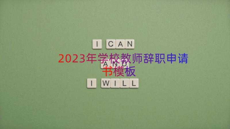 2023年学校教师辞职申请书（模板22篇）