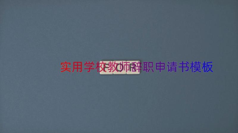 实用学校教师辞职申请书（模板15篇）