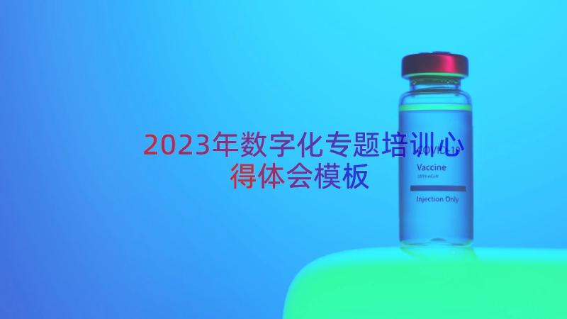 2023年数字化专题培训心得体会（模板17篇）