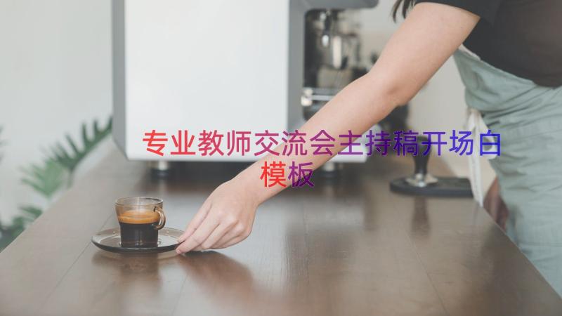 专业教师交流会主持稿开场白（模板17篇）