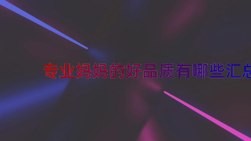 专业妈妈的好品质有哪些（汇总15篇）