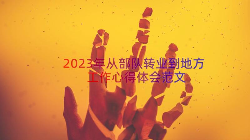 2023年从部队转业到地方工作心得体会范文（15篇）