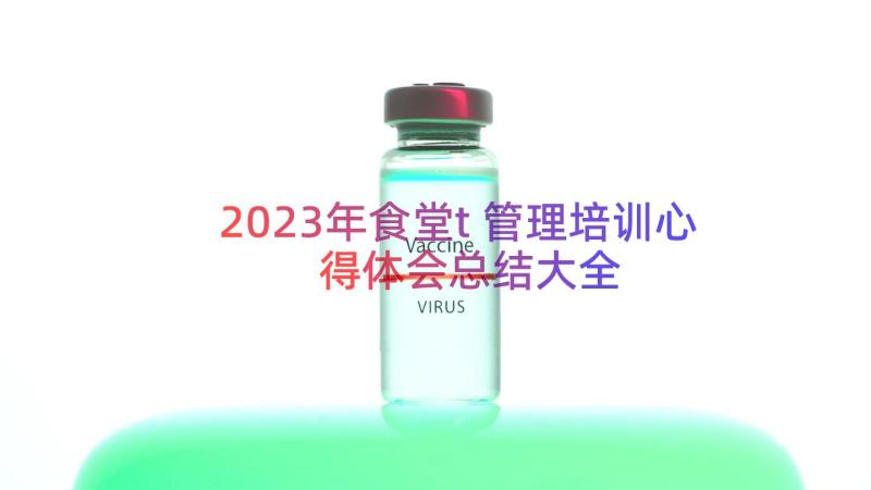 2023年食堂t管理培训心得体会总结大全（12篇）