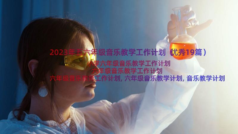 2023年五六年级音乐教学工作计划（优秀19篇）