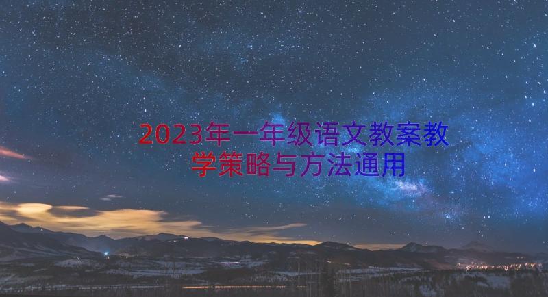 2023年一年级语文教案教学策略与方法（通用13篇）