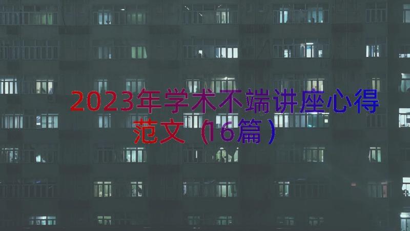 2023年学术不端讲座心得范文（16篇）