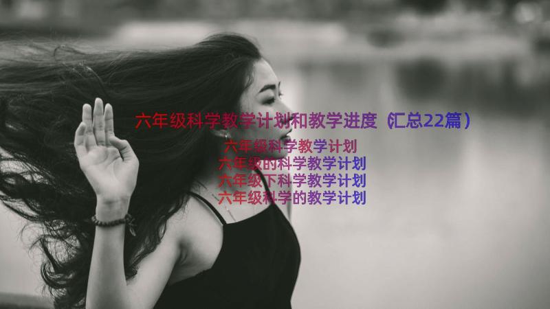 六年级科学教学计划和教学进度（汇总22篇）