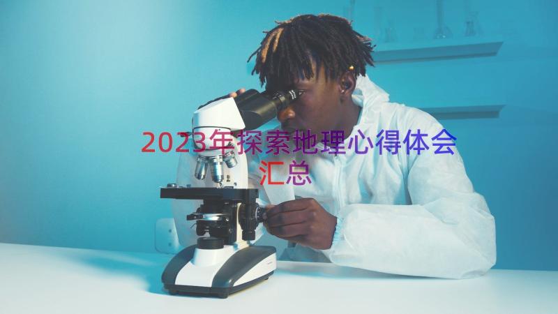 2023年探索地理心得体会（汇总19篇）