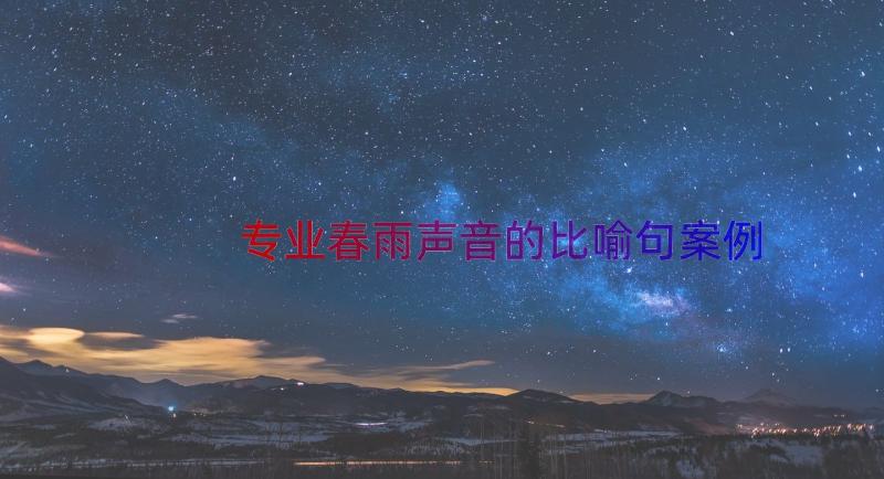 专业春雨声音的比喻句（案例15篇）