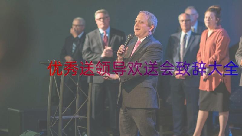 优秀送领导欢送会致辞大全（13篇）