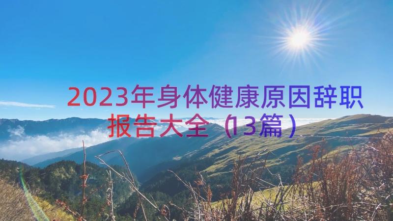 2023年身体健康原因辞职报告大全（13篇）