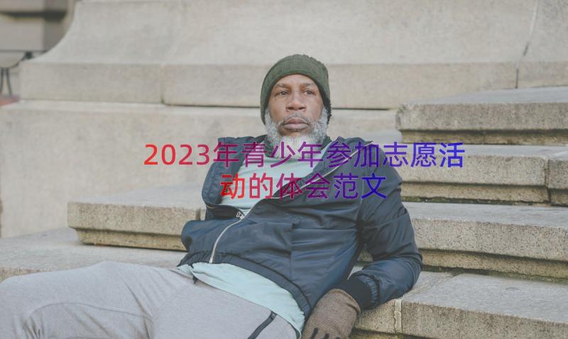 2023年青少年参加志愿活动的体会范文（18篇）