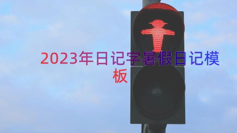 2023年日记字暑假日记（模板16篇）