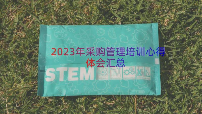 2023年采购管理培训心得体会（汇总15篇）