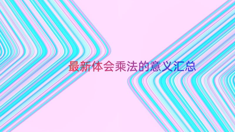 最新体会乘法的意义（汇总17篇）