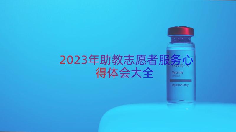 2023年助教志愿者服务心得体会大全（15篇）