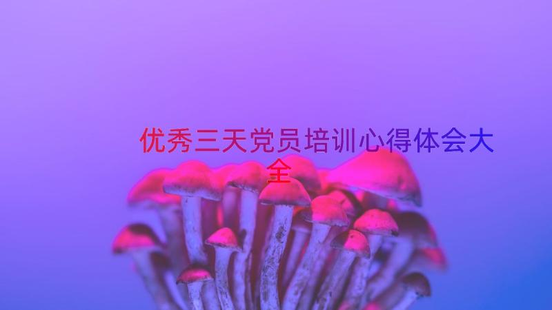 优秀三天党员培训心得体会大全（14篇）