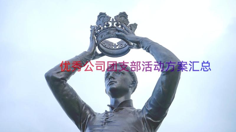 优秀公司团支部活动方案（汇总15篇）