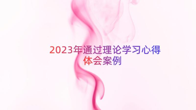 2023年通过理论学习心得体会（案例14篇）