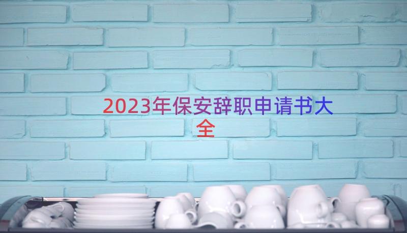 2023年保安辞职申请书大全（17篇）