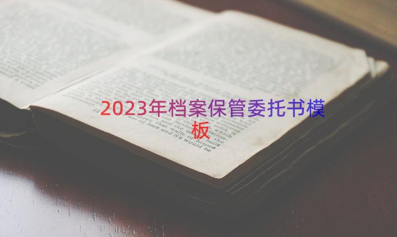 2023年档案保管委托书（模板17篇）