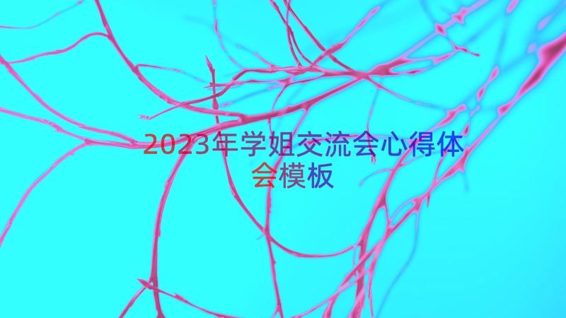 2023年学姐交流会心得体会（模板14篇）