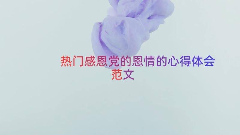 热门感恩党的恩情的心得体会范文（17篇）