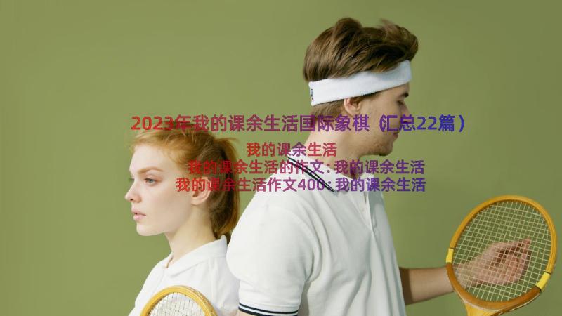 2023年我的课余生活国际象棋（汇总22篇）