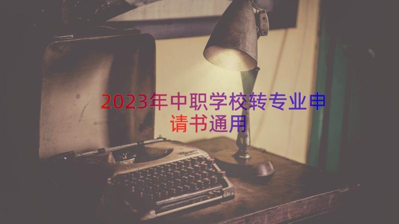 2023年中职学校转专业申请书（通用16篇）