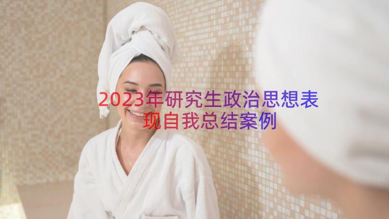 2023年研究生政治思想表现自我总结（案例15篇）