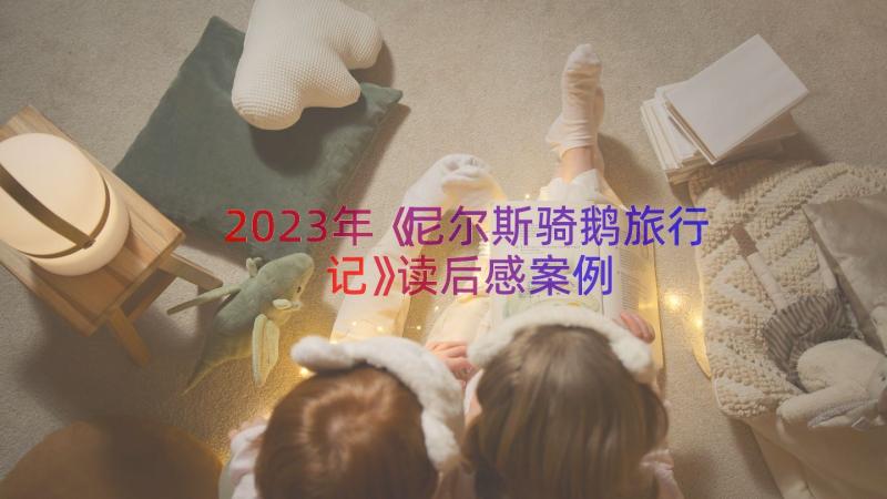 2023年《尼尔斯骑鹅旅行记》读后感（案例21篇）