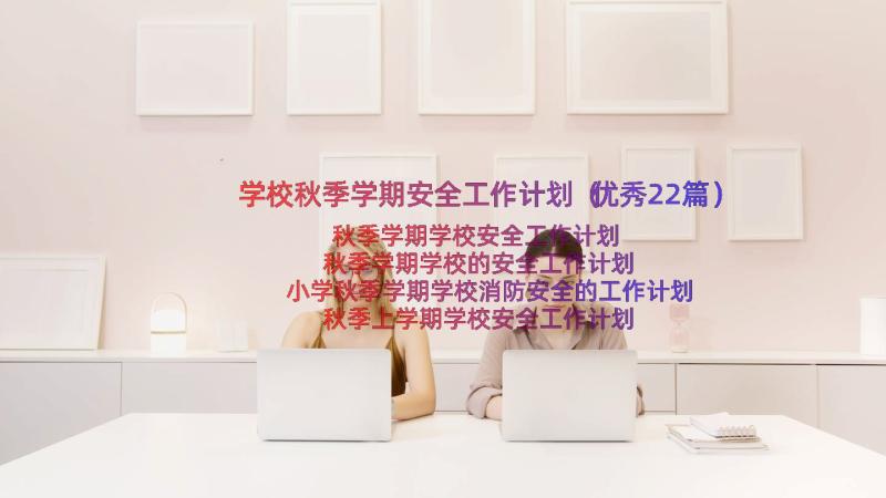 学校秋季学期安全工作计划（优秀22篇）