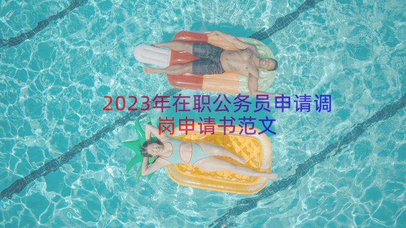 2023年在职公务员申请调岗申请书范文（18篇）