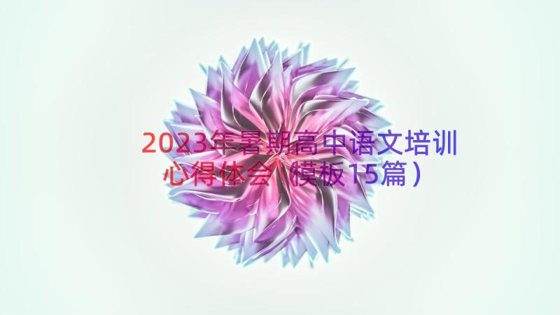 2023年暑期高中语文培训心得体会（模板15篇）