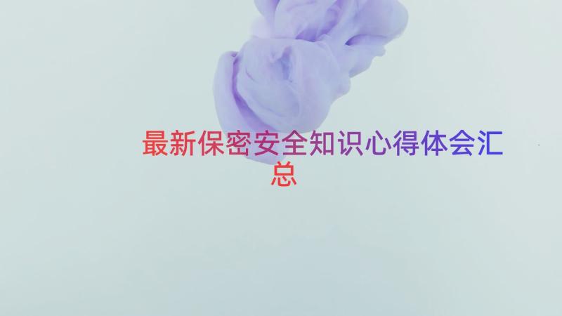 最新保密安全知识心得体会（汇总12篇）