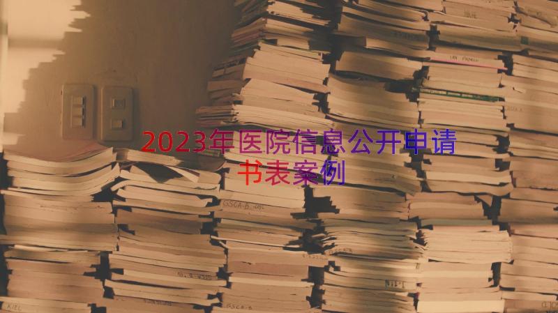 2023年医院信息公开申请书表（案例20篇）