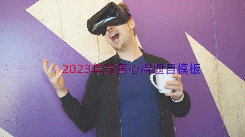 2023年五育心得题目（模板15篇）