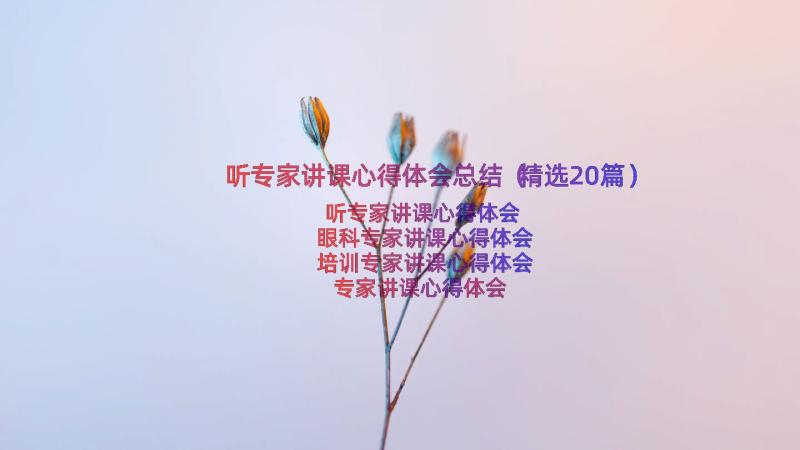 听专家讲课心得体会总结（精选20篇）