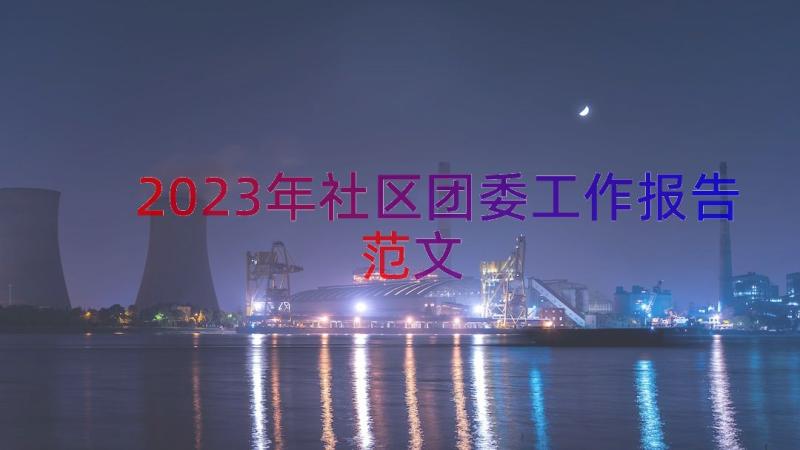 2023年社区团委工作报告范文（13篇）