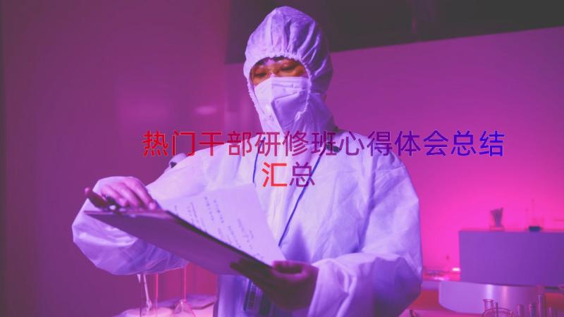 热门干部研修班心得体会总结（汇总15篇）