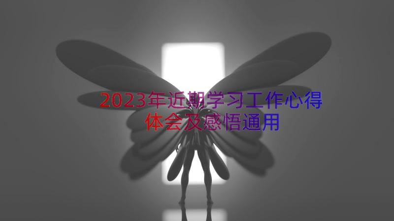 2023年近期学习工作心得体会及感悟（通用15篇）