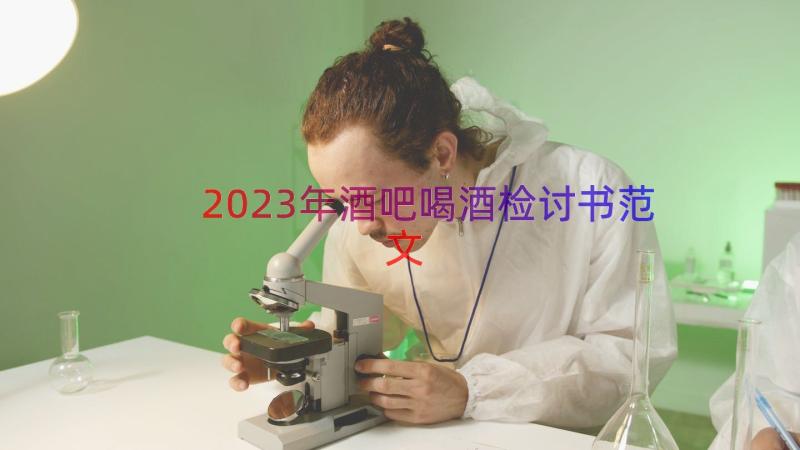 2023年酒吧喝酒检讨书范文（17篇）