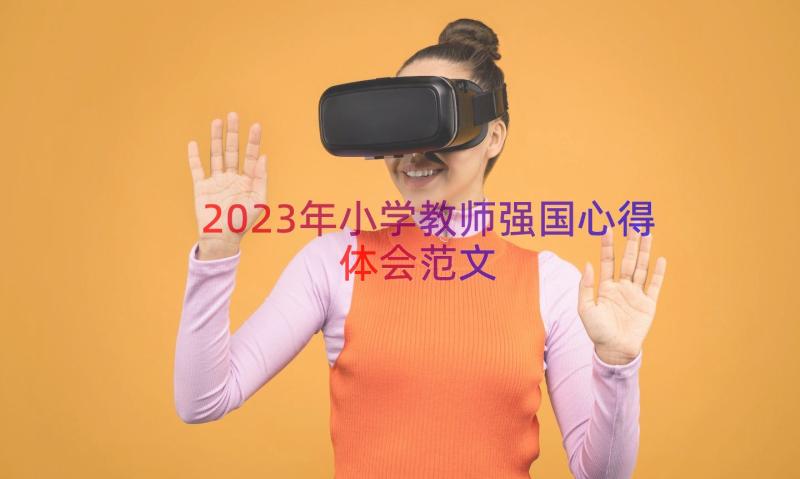 2023年小学教师强国心得体会范文（18篇）