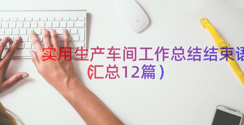 实用生产车间工作总结结束语（汇总12篇）