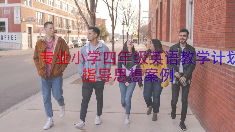 专业小学四年级英语教学计划指导思想（案例14篇）